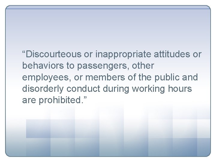 “Discourteous or inappropriate attitudes or behaviors to passengers, other employees, or members of the