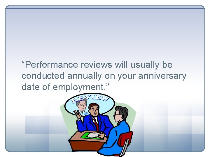 “Performance reviews will usually be conducted annually on your anniversary date of employment. ”