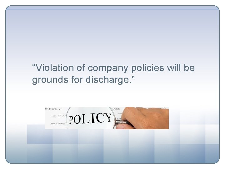 “Violation of company policies will be grounds for discharge. ” 