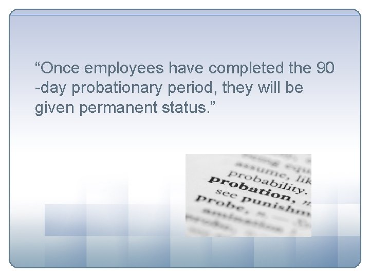 “Once employees have completed the 90 -day probationary period, they will be given permanent