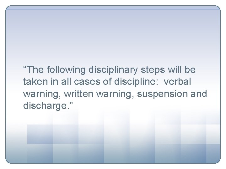 “The following disciplinary steps will be taken in all cases of discipline: verbal warning,