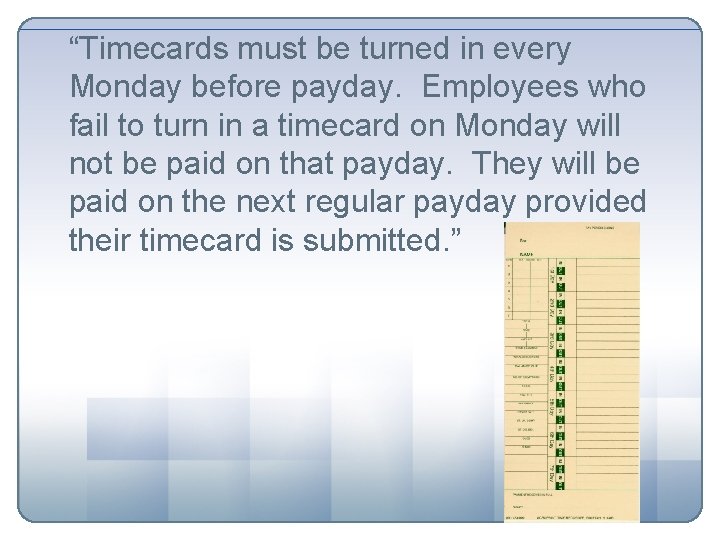 “Timecards must be turned in every Monday before payday. Employees who fail to turn