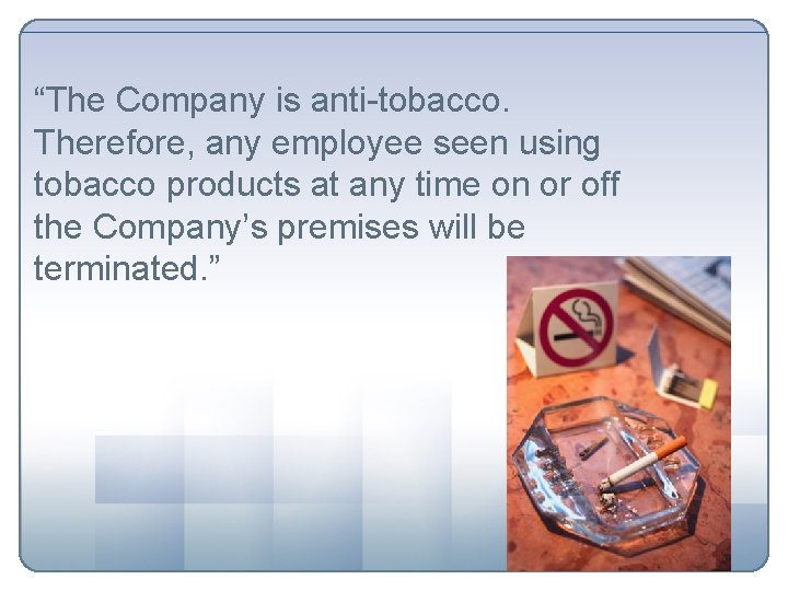 “The Company is anti-tobacco. Therefore, any employee seen using tobacco products at any time