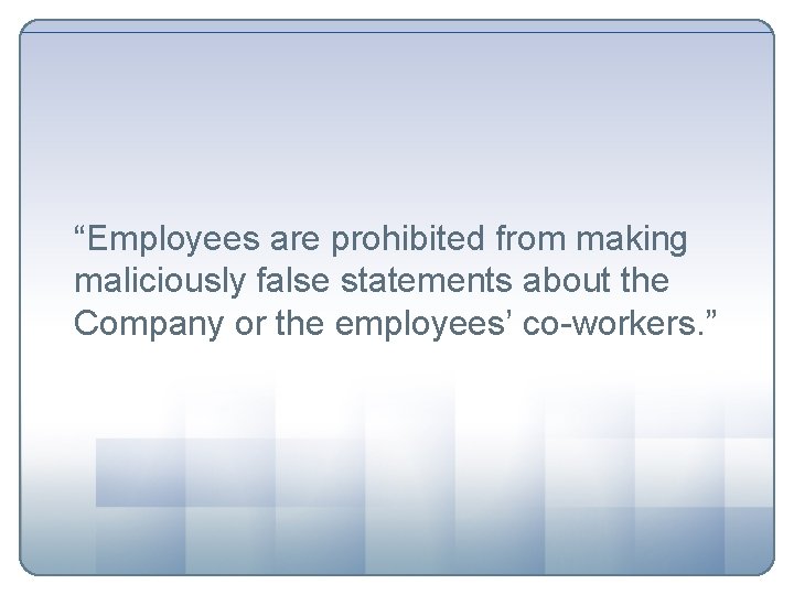 “Employees are prohibited from making maliciously false statements about the Company or the employees’