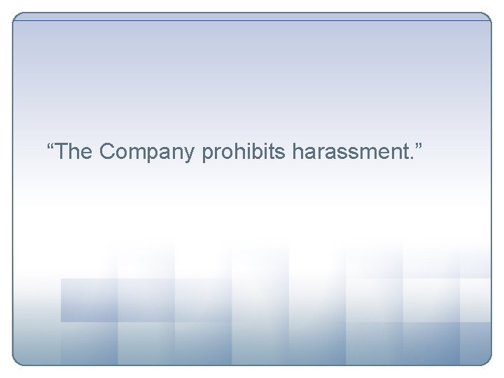 “The Company prohibits harassment. ” 