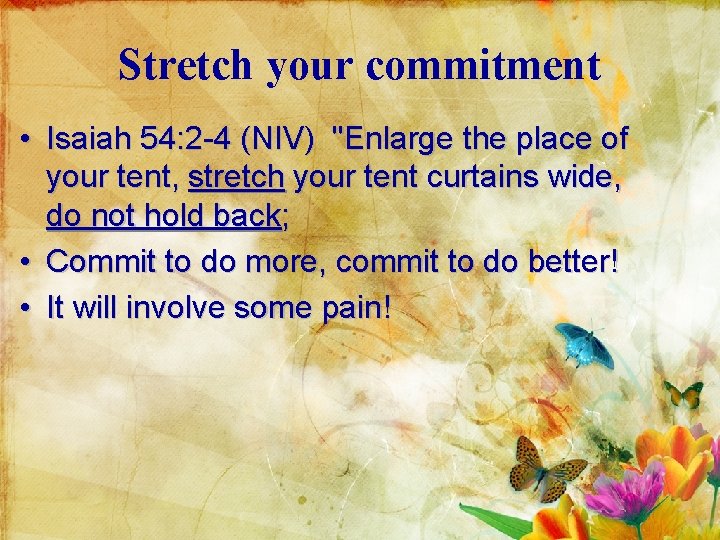 Stretch your commitment • Isaiah 54: 2 -4 (NIV) "Enlarge the place of your