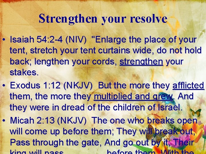 Strengthen your resolve • Isaiah 54: 2 -4 (NIV) "Enlarge the place of your