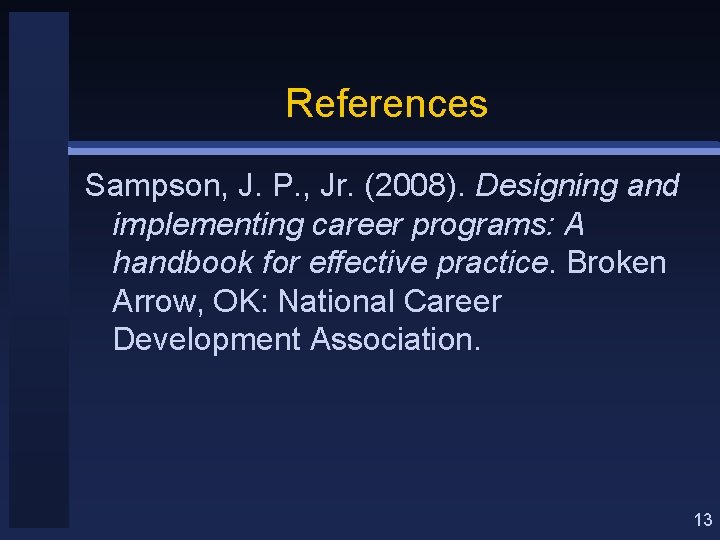 References Sampson, J. P. , Jr. (2008). Designing and implementing career programs: A handbook