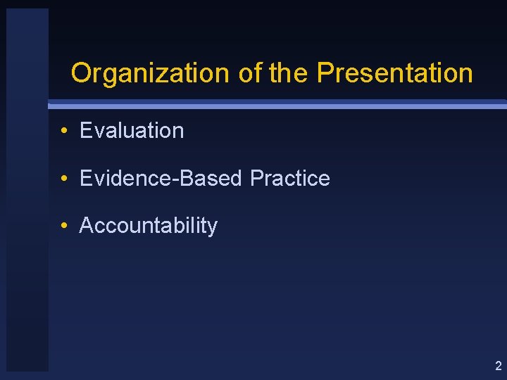 Organization of the Presentation • Evaluation • Evidence-Based Practice • Accountability 2 