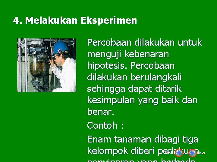 4. Melakukan Eksperimen Percobaan dilakukan untuk menguji kebenaran hipotesis. Percobaan dilakukan berulangkali sehingga dapat
