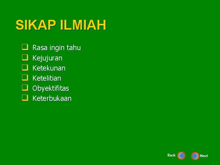 SIKAP ILMIAH q q q Rasa ingin tahu Kejujuran Ketekunan Ketelitian Obyektifitas Keterbukaan Back