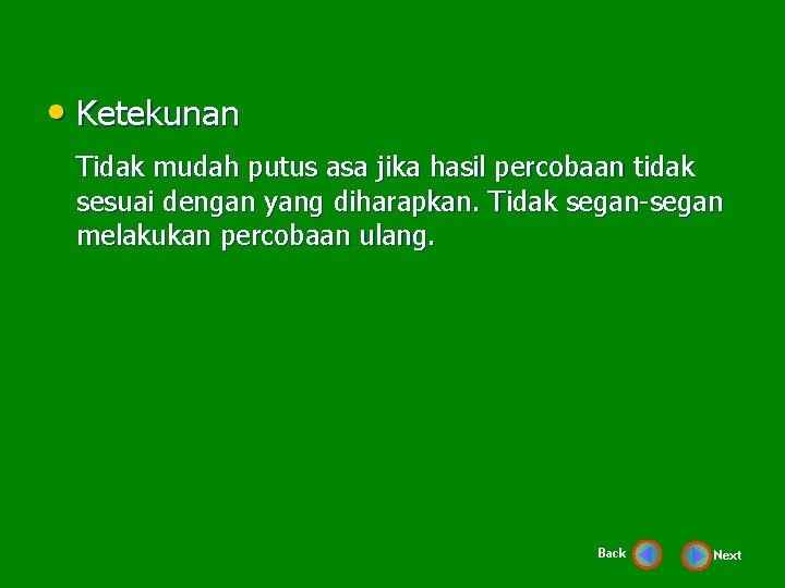  • Ketekunan Tidak mudah putus asa jika hasil percobaan tidak sesuai dengan yang