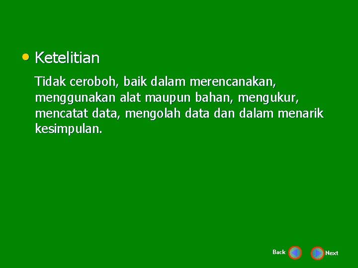  • Ketelitian Tidak ceroboh, baik dalam merencanakan, menggunakan alat maupun bahan, mengukur, mencatat
