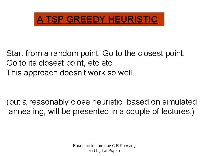 A TSP GREEDY HEURISTIC Start from a random point. Go to the closest point.