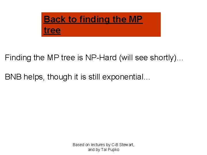 Back to finding the MP tree Finding the MP tree is NP-Hard (will see