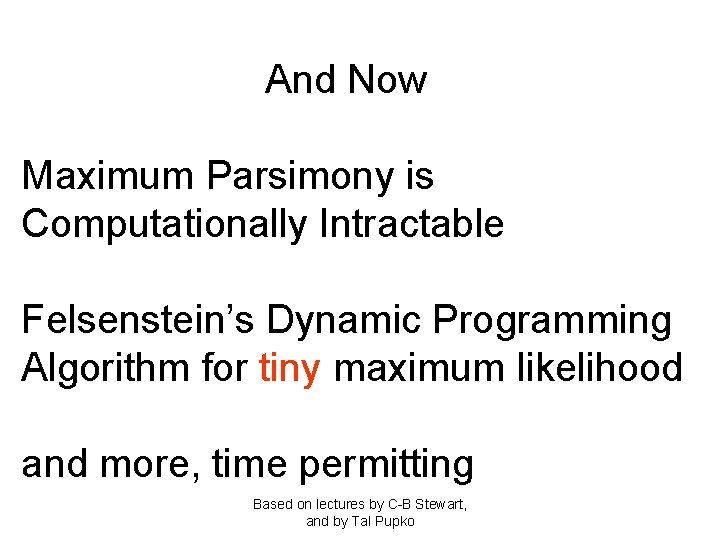 And Now Maximum Parsimony is Computationally Intractable Felsenstein’s Dynamic Programming Algorithm for tiny maximum