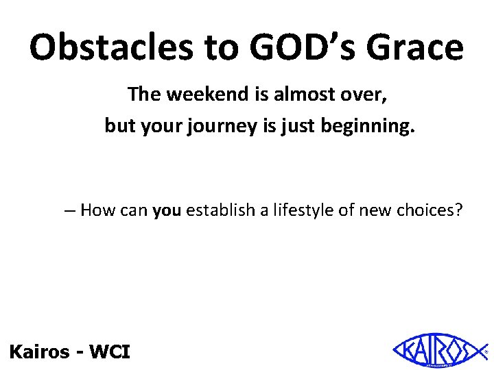 Obstacles to GOD’s Grace The weekend is almost over, but your journey is just