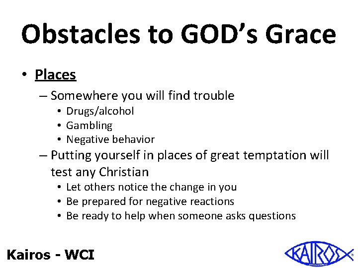 Obstacles to GOD’s Grace • Places – Somewhere you will find trouble • Drugs/alcohol
