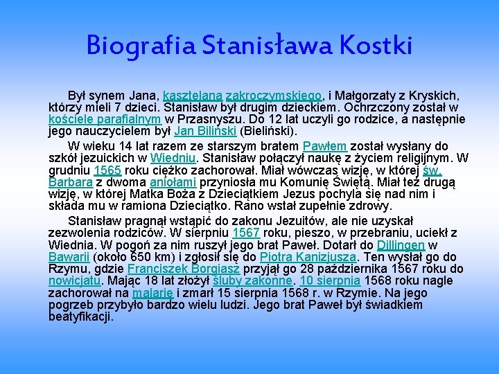 Biografia Stanisława Kostki Był synem Jana, kasztelana zakroczymskiego, i Małgorzaty z Kryskich, którzy mieli