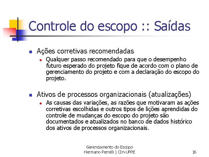 Controle do escopo : : Saídas n Ações corretivas recomendadas n n Qualquer passo