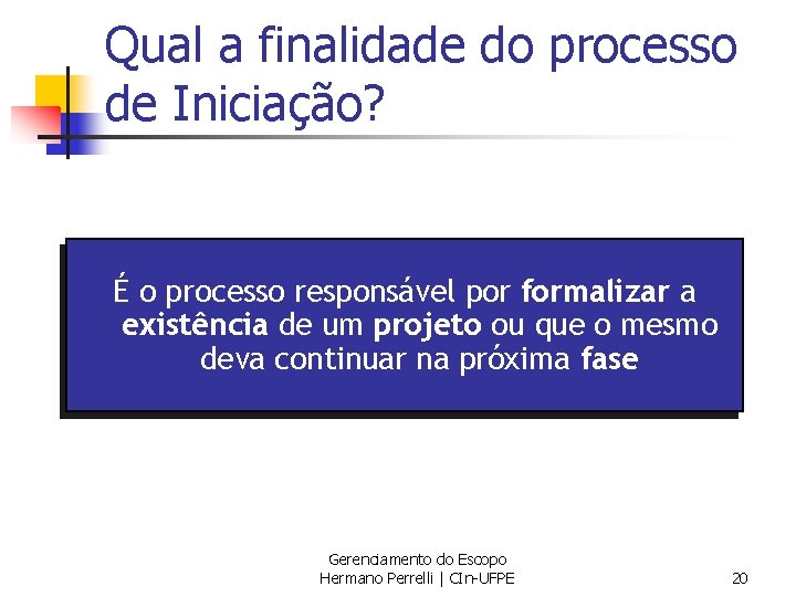 Qual a finalidade do processo de Iniciação? É o processo responsável por formalizar a