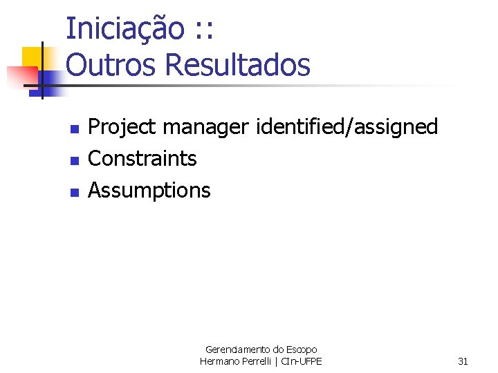 Iniciação : : Outros Resultados n n n Project manager identified/assigned Constraints Assumptions Gerenciamento