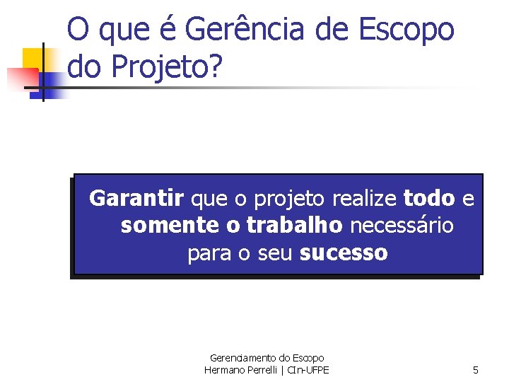 O que é Gerência de Escopo do Projeto? Garantir que o projeto realize todo