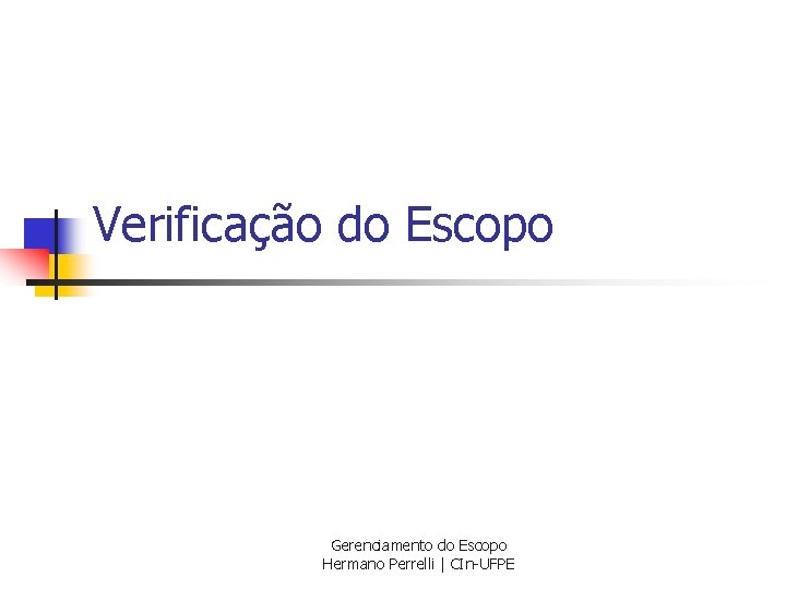 Verificação do Escopo Gerenciamento do Escopo Hermano Perrelli | CIn-UFPE 