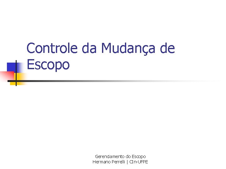 Controle da Mudança de Escopo Gerenciamento do Escopo Hermano Perrelli | CIn-UFPE 