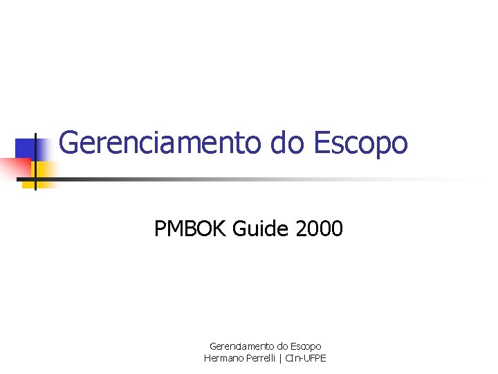 Gerenciamento do Escopo PMBOK Guide 2000 Gerenciamento do Escopo Hermano Perrelli | CIn-UFPE 