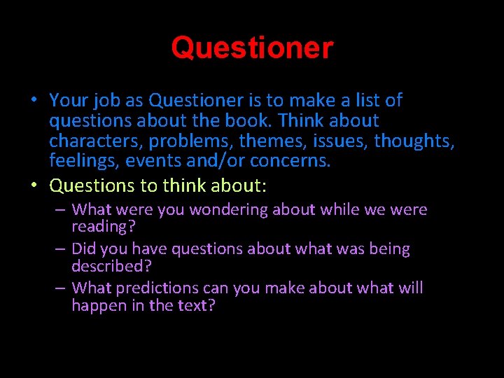 Questioner • Your job as Questioner is to make a list of questions about