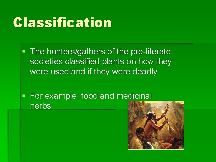 Classification § The hunters/gathers of the pre-literate societies classified plants on how they were