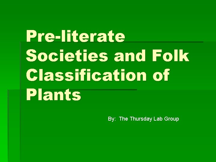Pre-literate Societies and Folk Classification of Plants By: The Thursday Lab Group 