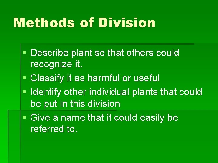 Methods of Division § Describe plant so that others could recognize it. § Classify