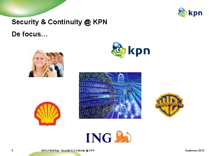 Security & Continuity @ KPN De focus… 3 ISACA Briefing - Security & Continuity