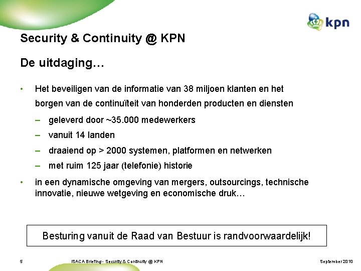 Security & Continuity @ KPN De uitdaging… • Het beveiligen van de informatie van