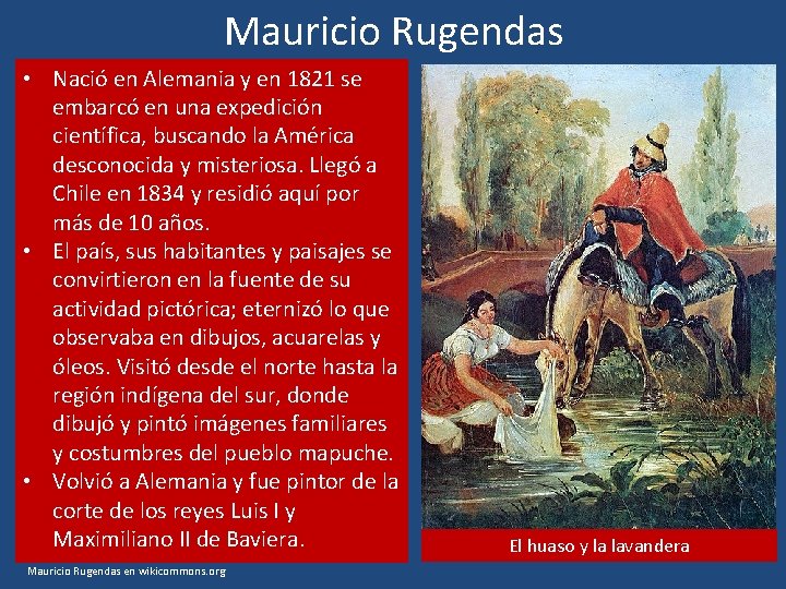 Mauricio Rugendas • Nació en Alemania y en 1821 se embarcó en una expedición