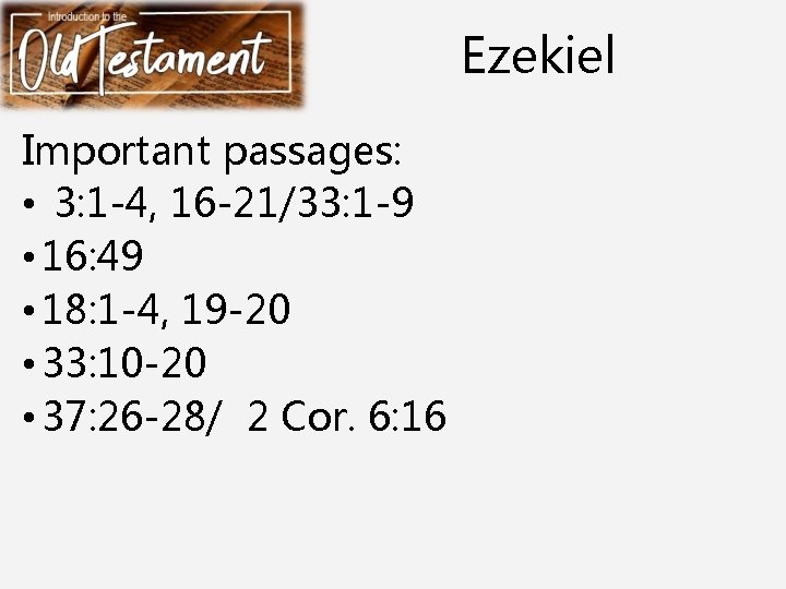 Ezekiel Important passages: • 3: 1 -4, 16 -21/33: 1 -9 • 16: 49