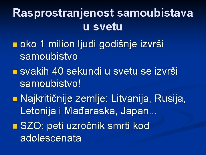 Rasprostranjenost samoubistava u svetu n oko 1 milion ljudi godišnje izvrši samoubistvo n svakih