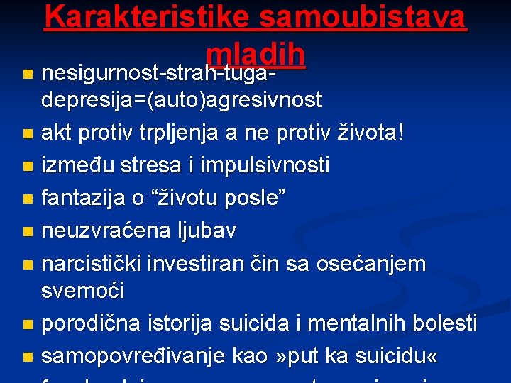 Karakteristike samoubistava mladih n nesigurnost-strah-tugadepresija=(auto)agresivnost n akt protiv trpljenja a ne protiv života! n