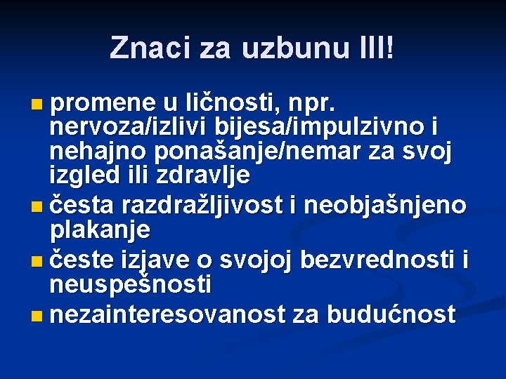 Znaci za uzbunu III! n promene u ličnosti, npr. nervoza/izlivi bijesa/impulzivno i nehajno ponašanje/nemar