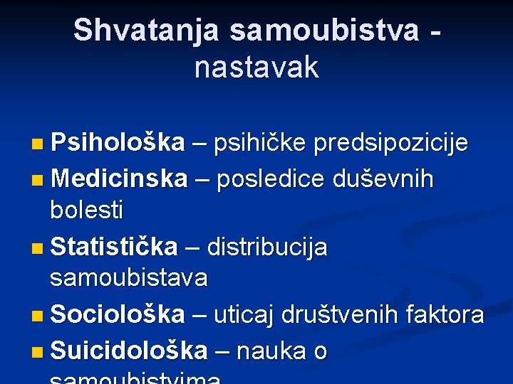 Shvatanja samoubistva nastavak n Psihološka – psihičke predsipozicije n Medicinska – posledice duševnih bolesti