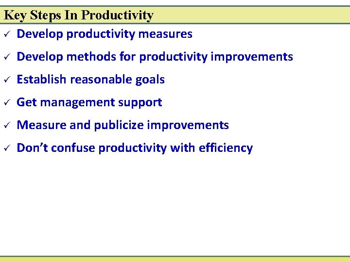 Key Steps In Productivity ü Develop productivity measures ü Develop methods for productivity improvements