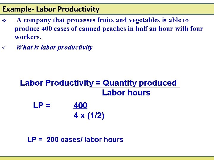 Example- Labor Productivity v ü A company that processes fruits and vegetables is able
