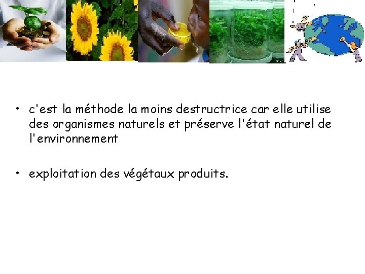  • c'est la méthode la moins destructrice car elle utilise des organismes naturels