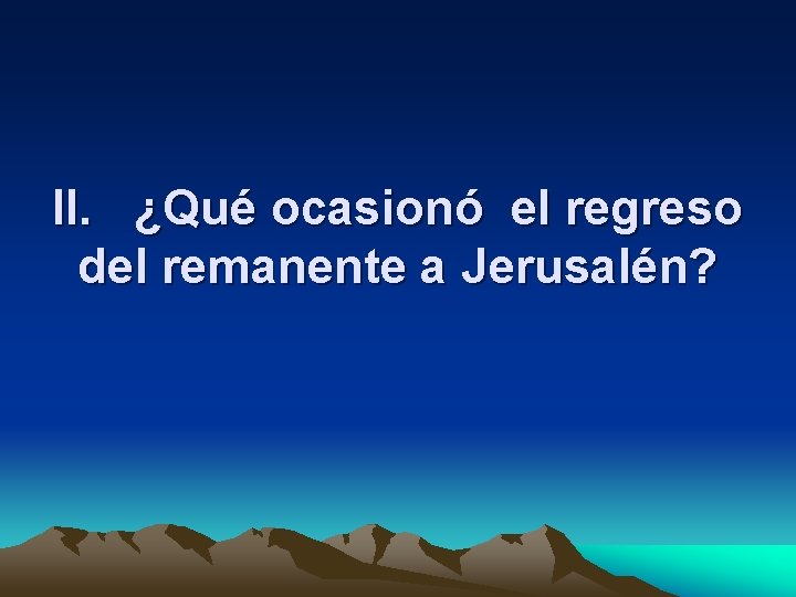 II. ¿Qué ocasionó el regreso del remanente a Jerusalén? 