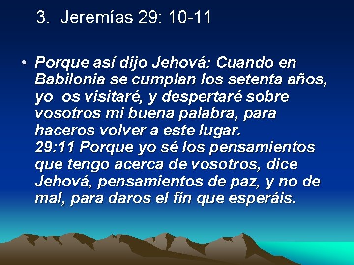 3. Jeremías 29: 10 -11 • Porque así dijo Jehová: Cuando en Babilonia
