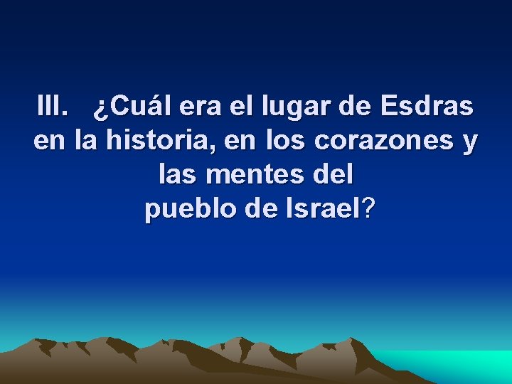 III. ¿Cuál era el lugar de Esdras en la historia, en los corazones y