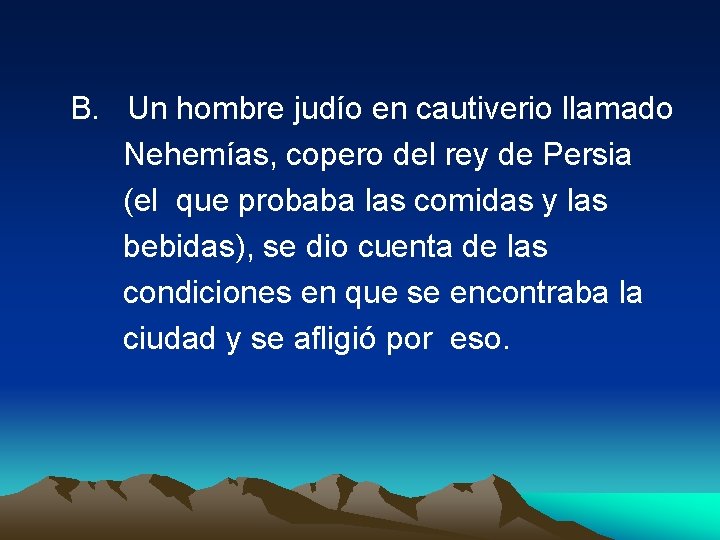  B. Un hombre judío en cautiverio llamado Nehemías, copero del rey de Persia