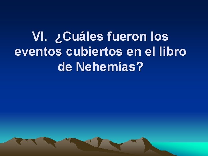 VI. ¿Cuáles fueron los eventos cubiertos en el libro de Nehemías? 